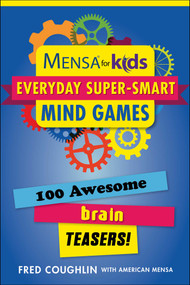 Mensa® for Kids: Everyday Super-Smart Mind Games (100 Awesome Brain Teasers!) by Fred Coughlin, 9781510766914