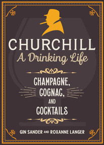 Churchill: A Drinking Life (Champagne, Cognac, and Cocktails) by Gin Sander, Roxanne Langer, 9781510768369