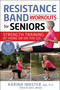 Resistance Band Workouts for Seniors (Strength Training at Home or on the Go) by Karina Inkster, John C. Watson, 9781510770102