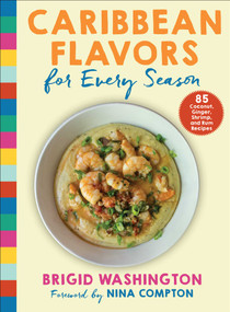 Caribbean Flavors for Every Season (85 Coconut, Ginger, Shrimp, and Rum Recipes) by Brigid Washington, Nina Compton, 9781510770539