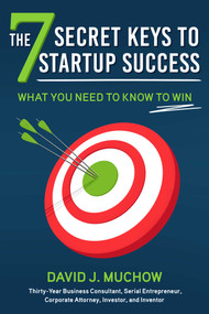 The 7 Secret Keys to Startup Success (What You Need to Know to Win) by David J. Muchow, 9781510770645