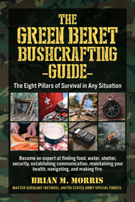 The Green Beret Bushcrafting Guide (The Eight Pillars of Survival in Any Situation) by Brian Morris, 9781510771451
