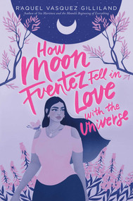 How Moon Fuentez Fell in Love with the Universe - 9781534448674 by Raquel Vasquez Gilliland, 9781534448674