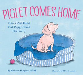 Piglet Comes Home (How a Deaf Blind Pink Puppy Found His Family) by Melissa Shapiro, Ellie Snowdon, 9781534490185