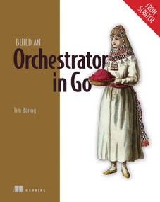 Build an Orchestrator in Go (From Scratch) by Tim Boring, 9781617299759