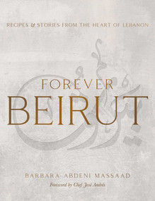 Forever Beirut (Recipes and Stories from the Heart of Lebanon) by Barbara Abdeni Massaad, Barbara Abdeni Massaad, José Andrés, 9781623718534
