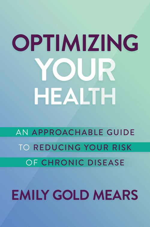 Optimizing Your Health (An Approachable Guide to Reducing Your Risk of Chronic Disease) by Emily  Gold Mears, 9781637582916
