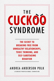 The Cuckoo Syndrome (The Secret to Breaking Free from Unhealthy Relationships, Toxic Thinking, and Self-Sabotaging Behavior) by Andrea Anderson Polk, 9781637630419
