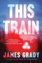 This Train (A Novel) by James Grady, 9781639361519