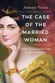 The Case of the Married Woman (Caroline Norton and Her Fight for Women's Justice) by Antonia Fraser, 9781639361571