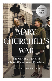 Mary Churchill's War (The Wartime Diaries of Churchill's Youngest Daughter) by Emma Soames, Erik Larson, Mary Churchill, 9781639361618