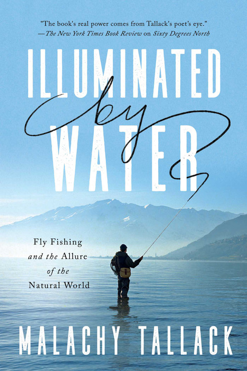 Illuminated by Water (Fly Fishing and the Allure of the Natural World) by Malachy Tallack, 9781639361656