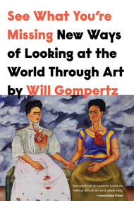 See What You're Missing (New Ways of Looking at the World Through Art) by Will Gompertz, 9781639361731