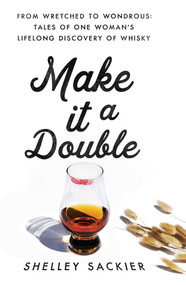 Make it a Double (From Wretched to Wondrous: Tales of One Woman's Lifelong Discovery of Whisky) by Shelley Sackier, 9781639361793