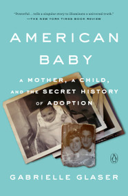 American Baby (A Mother, a Child, and the Secret History of Adoption) by Gabrielle Glaser, 9780735224704