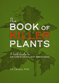 The Book of Killer Plants (A Field Guide to Nature's Deadliest Creations) by Dr. Kit Carlson, 9781646432691