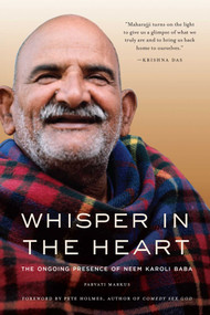 Whisper in the Heart (The Ongoing Presence of Neem Karoli Baba (Ram Dass, Maharajji, Hindu Spirituality)) by Parvati Markus, 9781647226688