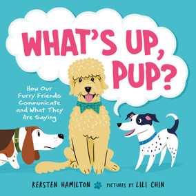 What's Up, Pup? (How Our Furry Friends Communicate and What They Are Saying) by Kersten Hamilton, Lili Chin, 9780374389192