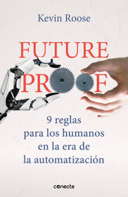 Futureproof: 9 reglas para los humanos en la era de la automatización  / 9 Rules for Humans in the Age of Automation (Spanish Edition) by Kevin Roose, 9786073804677