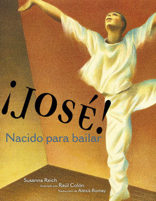 ¡José! Nacido para bailar (Jose! Born to Dance) (La historia de José Limón) (Spanish Edition) by Susanna Reich, Raúl Colón, Alexis Romay, 9781665906135