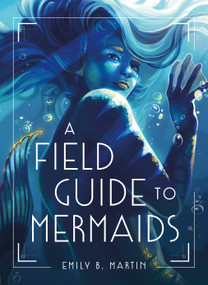 A Field Guide to Mermaids by Emily B. Martin, 9781250794321