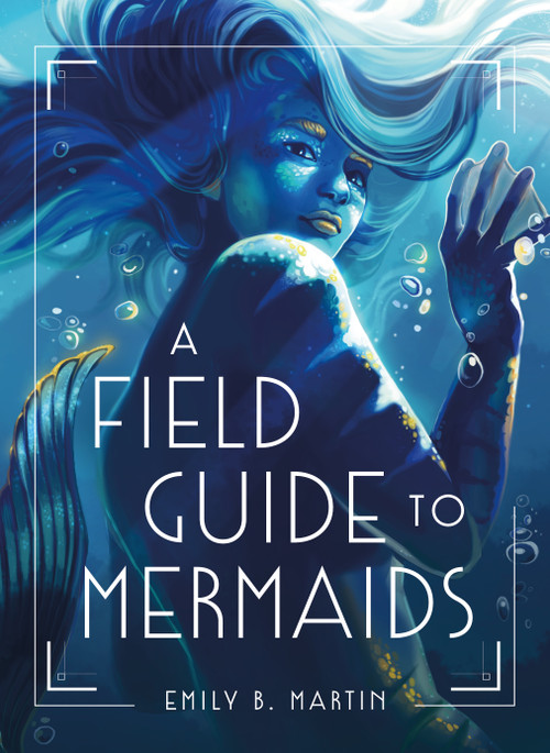 A Field Guide to Mermaids by Emily B. Martin, 9781250794321