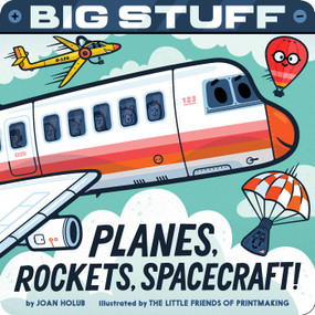 Big Stuff Planes, Rockets, Spacecraft! by Joan Holub, The Little Friends of Printmaking, 9781665917872