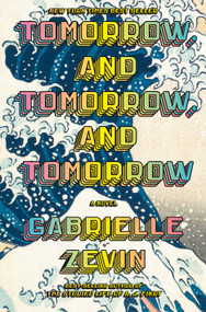 Tomorrow, and Tomorrow, and Tomorrow (A novel) by Gabrielle Zevin, 9780593321201