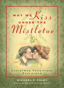 Why We Kiss under the Mistletoe (Christmas Traditions Explained) by Michael P. Foley, 9781684512416