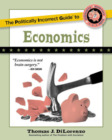 The Politically Incorrect Guide to Economics by Thomas J. DiLorenzo, 9781684512980