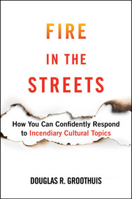 Fire in the Streets (How You Can Confidently Respond to Incendiary Cultural Topics) - 9781684513086 by Douglas R. Groothuis, 9781684513086