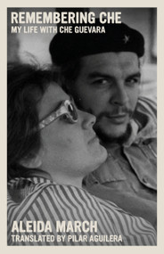 Remembering Che (My Life with Che Guevara) by Aleida March, Pilar Aguilera, 9781644212059