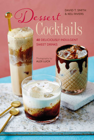 Dessert Cocktails (40 deliciously indulgent sweet drinks) by David T. Smith, Keli Rivers, 9781788794350