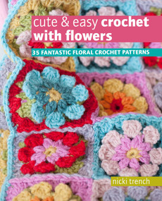 Cute & Easy Crochet with Flowers (35 fantastic floral crochet patterns) by Nicki Trench, 9781800651166