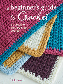 A Beginner's Guide to Crochet (A complete step-by-step course) by Nicki Trench, 9781800651203