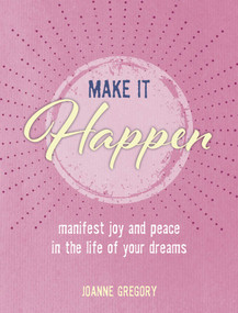 Make it Happen (Manifest joy and peace in the life of your dreams) by Joanne Gregory, 9781800651227