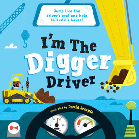 I'm the Digger Driver (Jump into the driver's seat and help build a house!) by Little Genius Books, David Semple, 9781953344595
