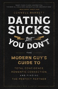Dating Sucks, but You Don't (The Modern Guy's Guide to Total Confidence, Romantic Connection, and Finding the Perfect Partner) - 9781982159146 by Connell Barrett, 9781982159146
