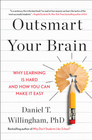 Outsmart Your Brain (Why Learning is Hard and How You Can Make It Easy) by Daniel T. Willingham, 9781982167172
