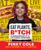 Eat Plants, B*tch (91 Vegan Recipes That Will Blow Your Meat-Loving Mind) by Pinky Cole, 9781982178314