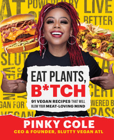 Eat Plants, B*tch (91 Vegan Recipes That Will Blow Your Meat-Loving Mind) by Pinky Cole, 9781982178314