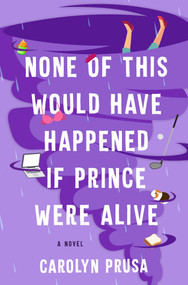 None of This Would Have Happened If Prince Were Alive (A Novel) by Carolyn Prusa, 9781982188863
