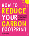 How to Reduce Your Carbon Footprint (Practical Ways to Make a Real Difference) by Ellen Tout, 9781786786487