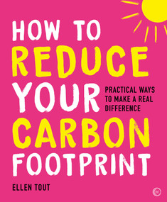 How to Reduce Your Carbon Footprint (Practical Ways to Make a Real Difference) by Ellen Tout, 9781786786487