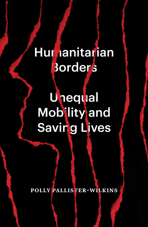 Humanitarian Borders (Unequal Mobility and Saving Lives) by Polly Pallister-Wilkins, 9781839765995