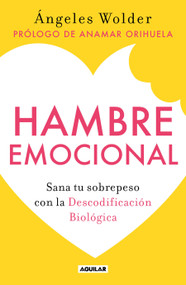 Hambre emocional / Emotional Hunger (Sana tu sobrepeso con la Decodificación Biológica) (Spanish Edition) by Ángeles Wolder, 9786073801836