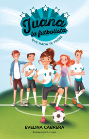 Juana la futbolista: Que nada te detenga / Juana the Soccer Player. Don´t Let Anything Stand in Your Way (Spanish Edition) by Evelina Cabrera, 9786073805889