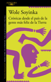 Crónicas desde el país de la gente más feliz de la Tierra / Chronicles from the Land of the Happiest People on Earth (Spanish Edition) by Wole Soyinka, 9788420460314