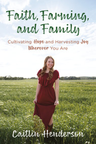 Faith, Farming, and Family (Cultivating Hope and Harvesting Joy Wherever You Are) - 9780525654209 by Caitlin Henderson, 9780525654209