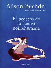 El secreto de la fuerza sobrehumana / The Secret of Superhuman Strength (Spanish Edition) by Alison Bechdel, 9788418052125